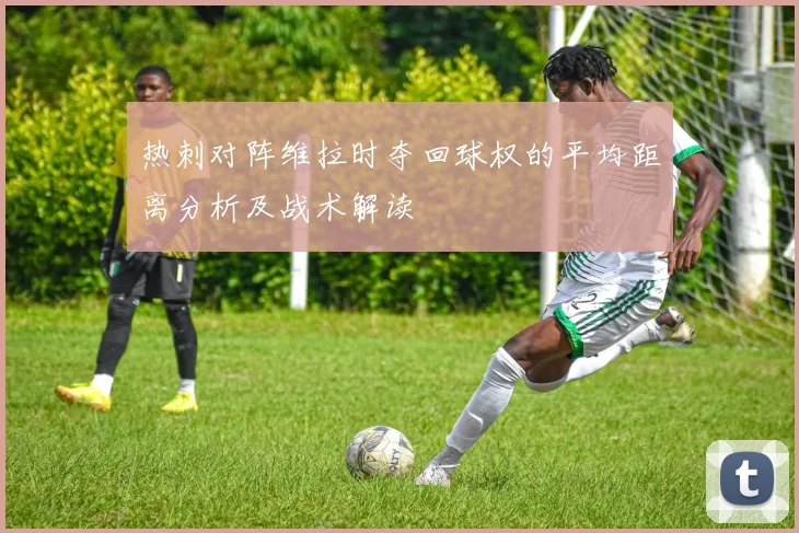 热刺对阵维拉时夺回球权的平均距离分析及战术解读